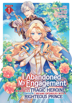 Paperback I Abandoned My Engagement Because My Sister Is a Tragic Heroine, But Somehow I Became Entangled with a Righteous Prince (Manga) Vol. 1 Book