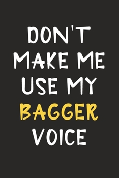 Paperback Don't Make Me Use My Bagger Voice: Bagger Journal Notebook to Write Down Things, Take Notes, Record Plans or Keep Track of Habits (6" x 9" - 120 Pages Book