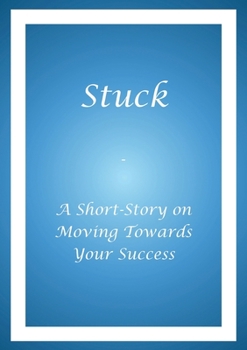 Paperback Stuck - A Short Story on Moving Towards Your Success Book