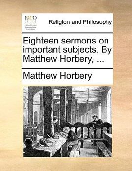 Paperback Eighteen Sermons on Important Subjects. by Matthew Horbery, ... Book