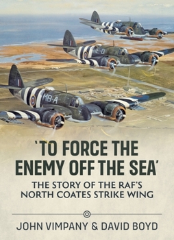 Paperback 'To Force the Enemy Off the Sea': The Story of the Raf's North Coates Strike Wing Book