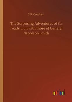 The Surprising Adventures of Sir Toady Lion, With Those of General Napoleon Smith;