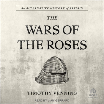 An Alternative History of Britain: The War of the Roses 1455 - 85