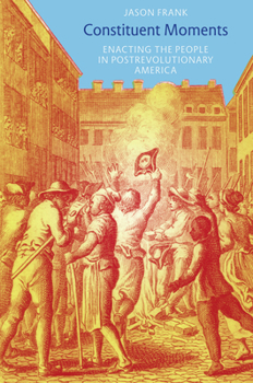 Hardcover Constituent Moments: Enacting the People in Postrevolutionary America Book