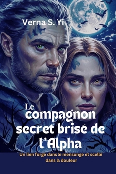 Le compagnon secret brisé de l’Alpha: Un lien forgé dans le mensonge et scellé dans la douleur (French Edition)