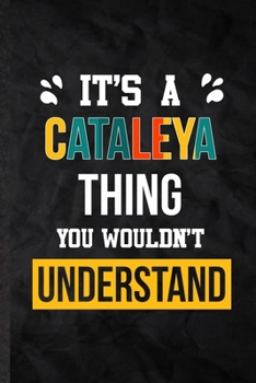It's a Cataleya Thing You Wouldn't Understand: Practical Blank Lined Notebook/ Journal For Personalized Cataleya, Favorite First Name, Inspirational ... Special Birthday Gift Idea Lovely Funny Cute