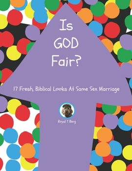 Is GOD Fair?: 17 Fresh, Biblical Looks at Same Sex Marriage