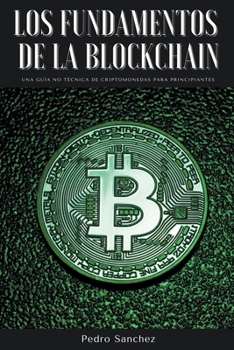 Paperback Los fundamentos de la Blockchain: Una guía no técnica de criptomonedas para principiantes [Spanish] Book