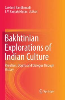 Paperback Bakhtinian Explorations of Indian Culture: Pluralism, Dogma and Dialogue Through History Book
