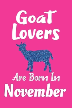 Goat Lovers Are Born In November Journal: Goat Lover Gifts for Girls, Funny Goats Notebook, Birthday Gift for Goat Lovers