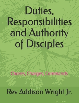 Duties, Responsibilities and Authority of Disciples: Chores, Charges and Commands
