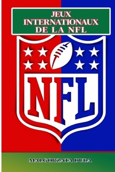 Paperback Jeux Internationaux de la NFL: ChaqueCe que vous devez savoir sur les matchs de la NFL à l'étranger, la billetterie, les conseils de voyage, les expér [French] Book