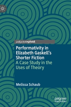 Hardcover Performativity in Elizabeth Gaskell's Shorter Fiction: A Case Study in the Uses of Theory Book