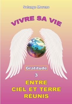 Vivre sa vie entre Ciel et Terre réunis (French Edition)