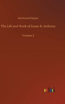 The Life and Work of Susan B. Anthony Vol. II