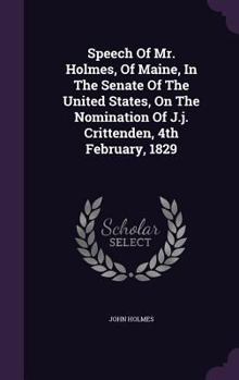 Hardcover Speech Of Mr. Holmes, Of Maine, In The Senate Of The United States, On The Nomination Of J.j. Crittenden, 4th February, 1829 Book