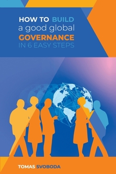 Paperback How to Build a Good Global Governance in 6 Easy Steps: Standard Edition Book