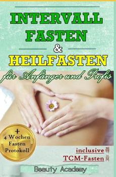 Intervallfasten & Heilfasten f�r Anf�nger und Profis: inclusive 4 Wochen Fasten Protokoll & TCM - Fasten - Bauchfett loswerden - ents�uern - entschlacken
