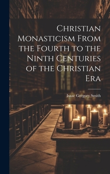 Hardcover Christian Monasticism From the Fourth to the Ninth Centuries of the Christian Era Book