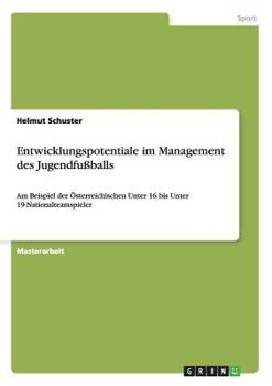 Paperback Entwicklungspotentiale im Management des Jugendfußballs: Am Beispiel der Österreichischen Unter 16 bis Unter 19-Nationalteamspieler [German] Book