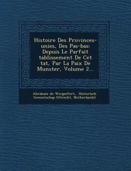 Paperback Histoire Des Provinces-unies, Des Pa&#65533;s-bas: Depuis Le Parfait &#65533;tablissement De Cet &#65533;tat, Par La Paix De Munster, Volume 2... [French] Book