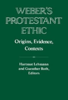 Weber's Protestant Ethic: Origins, Evidence, Contexts (Publications of the German Historical Institute)