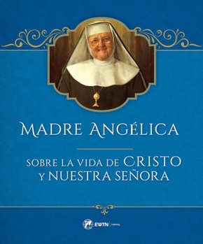Madre Angelica Sobre La Vida de Cristo Y Nuestra Se?ora