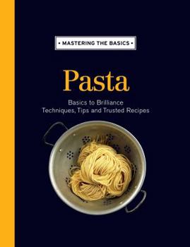 Hardcover Mastering the Basics: Pasta: Basics to Brilliance, Techniques, Tips and Trusted Recipes Book