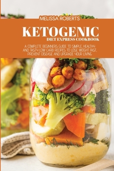 Paperback Ketogenic Diet Express Cookbook: A Complete Beginners Guide To Simple, Healthy And Tasty Low Carb Recipes To Lose Weight Fast, Prevent Disease And Upg Book
