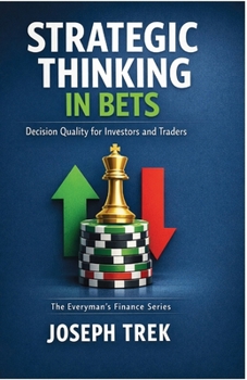 Strategic Thinking in Bets: Decision Quality for Investors and Traders (The Everyman's Finance Series)