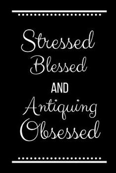 Paperback Stressed Blessed Antiquing Obsessed: Funny Slogan-120 Pages 6 x 9 Book