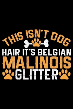 Paperback This Isn't Dog Hair It's Belgian Malinois Glitter: Cool Belgian Malinois Dog Journal Notebook - Funny Belgian Malinois Puppies - Belgian Malinois Owne Book