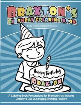 Braxton's Birthday Coloring Book Kids Personalized Books: A Coloring Book Personalized for Braxton that includes Children's Cut Out Happy Birthday Pos