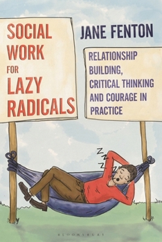 Paperback Social Work for Lazy Radicals: Relationship Building, Critical Thinking and Courage in Practice Book