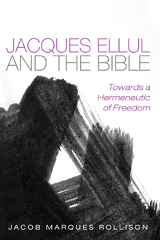 Paperback Jacques Ellul and the Bible: Towards a Hermeneutic of Freedom Book