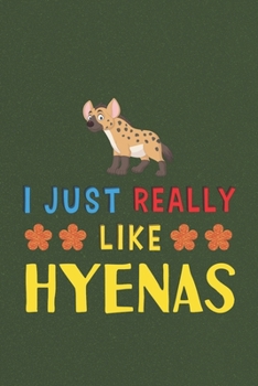 I Just Really Like Hyenas: Hyena Lovers Men Women Girls Boys Funny Gifts Journal Lined Notebook 6x9 120 Pages