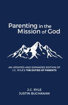 Parenting in the Mission of God : An Updated and Expanded Edition of J. C. Ryle's the Duties of Parents