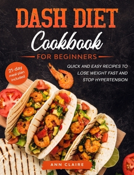 Hardcover DASH Diet Cookbook for Beginners: Quick and Easy Recipes to Lose Weight Fast and Stop Hypertension. 21-Day Meal Plan Included. Book