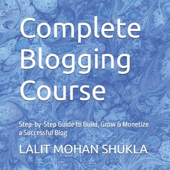 Paperback Complete Blogging Course: Step-by-Step Guide to Build, Grow & Monetize a Successful Blog Book