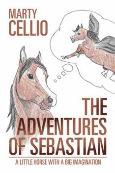 Hardcover The Adventures of Sebastian: A Little Horse with a Big Imagination Book