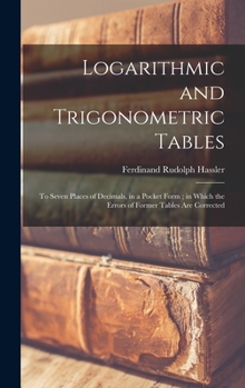 Hardcover Logarithmic and Trigonometric Tables: To Seven Places of Decimals, in a Pocket Form; in Which the Errors of Former Tables Are Corrected Book