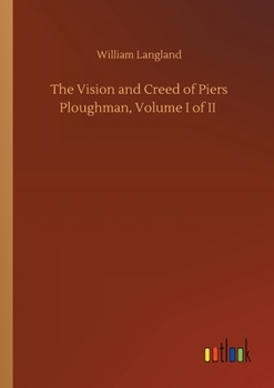 The Vision and the Creed of Piers Ploughman, Vol. 1: With Notes and a Glossary (Classic Reprint)