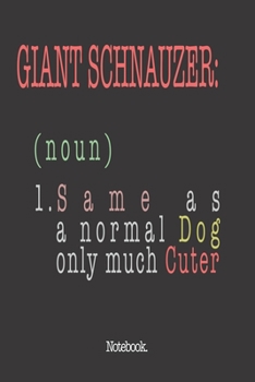 Giant Schnauzer (noun) 1. Same As A Normal Dog Only Much Cuter: Notebook