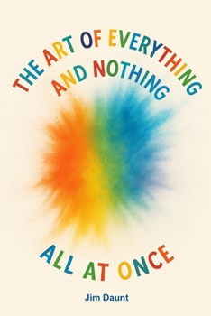 The Art of Everything and Nothing All At Once: A Field Guide to Living from the Highest States of Consciousness
