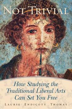 Paperback Not Trivial: How Studying the Traditional Liberal Arts Can Set You Free Book