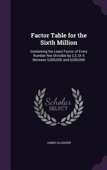 Hardcover Factor Table for the Sixth Million: Containing the Least Factor of Every Number Not Divisible by 2,3, Or 5 Between 5,000,000 and 6,000,000 Book