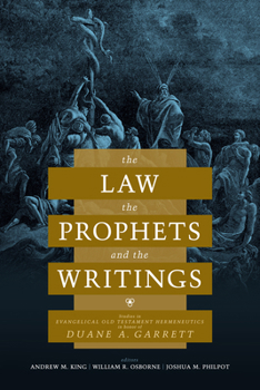 Paperback The Law, the Prophets, and the Writings: Studies in Evangelical Old Testament Hermeneutics in Honor of Duane A. Garrett Book