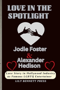 Paperback LovЕ In ThЕ Spotlight: -: Jodiе Fostеr and Alеxandra Hеdison Lovе Story in Hollywood Industry as Famous LGBT Book