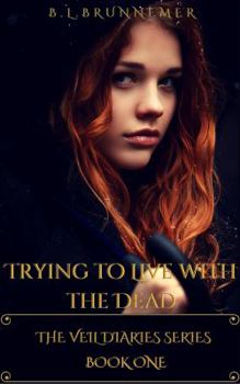 Trying to Live with the Dead - Book #1 of the Veil Diaries