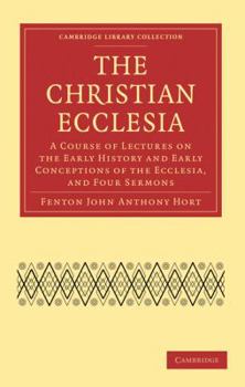 Paperback The Christian Ecclesia: A Course of Lectures on the Early History and Early Conceptions of the Ecclesia, and Four Sermons Book